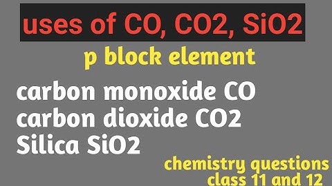 Uses of #CO#CO2#SiO2#carbon family p- block element