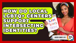 How Do Local LGBTQ+ Centers Support Intersecting Identities? - Queer Family Life
