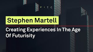 Creating Experiences In The Age Of Futurisity - Stephen Martell