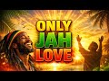 Only Jah Love ✨ | Conscious Roots Reggae 2026 | Spiritual Rastafari Vibes