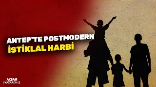 Antep'te Postmodern İstiklal Harbi