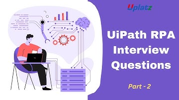 Part 2 - UiPath Interview Questions and Answers | Prepare for RPA Developer Interviews | Uplatz