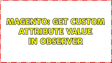 Magento: Get custom attribute value in Observer (2 Solutions!!)