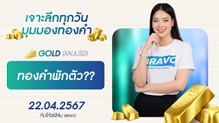 มุมมองทองคำวันนี้ 22/04/2024 : ทองคำพักตัว??