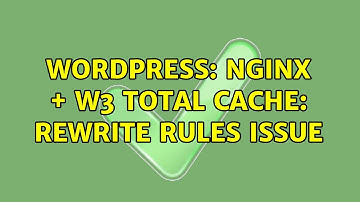 Wordpress: nginx + W3 Total Cache: rewrite rules issue