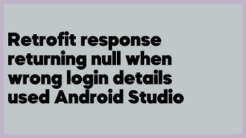 Retrofit response returning null when wrong login details used Android Studio  (1 answer)