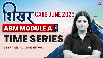 📊 शिखर CAIIB June 2025 | ABM Module-A | Unit -5 | Time Series | By Priyanshu Maheshwari 📚