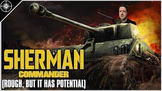 My Initial Thoughts on Sherman Commander (It's Rough but Has Potential)