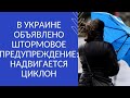 В УКРАИНЕ ОБЪЯВЛЕНО ШТОРМОВОЕ ПРЕДУПРЕЖДЕНИЕ: НАДВИГАЕТСЯ ЦИКЛОН