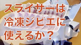 冷凍したイノシシの肉にチルド用の回転刄か付いているミートスライサーは使えるだろうか？