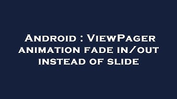 Android : ViewPager animation fade in/out instead of slide