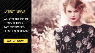 Whats The Inside Story Behind Taylor Swifts Fans Secret Sessions?