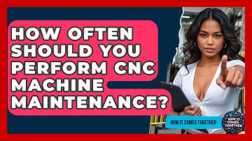 How Often Should You Perform CNC Machine Maintenance? - How It Comes Together