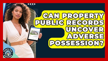 Can Property Public Records Uncover Adverse Possession? - Property Taxes Uncovered