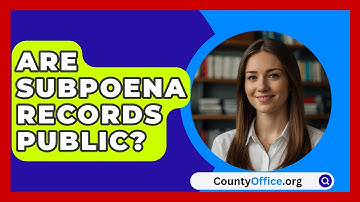 Are Subpoena Records Public? - CountyOffice.org