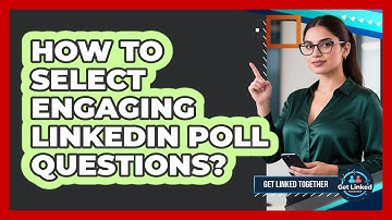 How To Select Engaging LinkedIn Poll Questions?