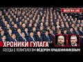 Хроники ГУЛАГа. Беседа с политологом Фёдором Крашенинниковым