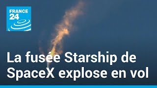 La fusée Starship de SpaceX explose en vol lors de son premier vol test • FRANCE 24