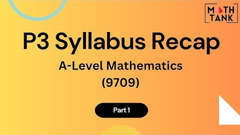 A Level Mathematics 9709: P3: Syllabus Recap Part 1