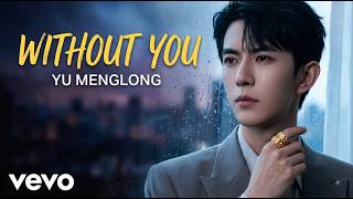 Yu Menglong – WITHOUT YOU 😭 Full Lyrics | A Song You’ll Never Forget 💔