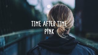 Pink - Time After Time (Lyrics)