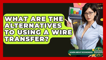 What Are The Alternatives To Using A Wire Transfer? - Learn About Economics