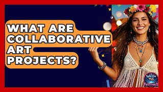 What Are Collaborative Art Projects? - We Go To Festivals