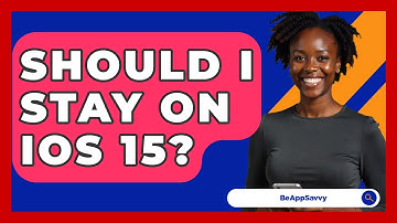 Should I Stay on iOS 15? - Be App Savvy