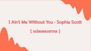 [แปลเพลงสากล] I Ain't Me Without You - Sophia Scott