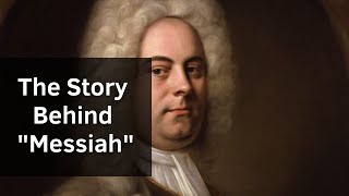 The Story Behind &quot;Messiah&quot; by Handel