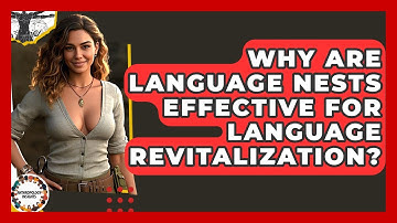 Why Are Language Nests Effective For Language Revitalization? - Anthropology Insights