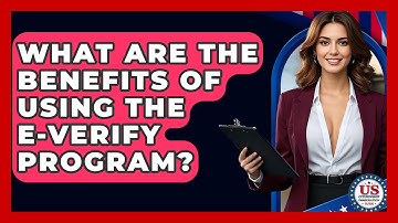 What Are The Benefits Of Using The E-Verify Program? - US Citizenship Immigration Guide