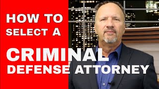 HOW TO SELECT A CRIMINAL DEFENSE ATTORNEY
