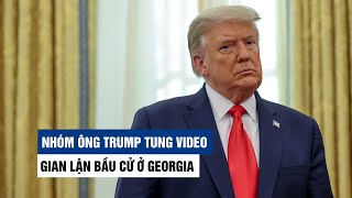 Nhóm ông Trump tung video 'bằng chứng gian lận bầu cử' ở Georgia