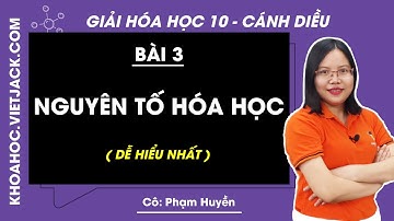 Hóa học 10 Cánh diều Bài 3: Nguyên tố hóa học - trang 16, 20 (DỄ HIỂU NHẤT)
