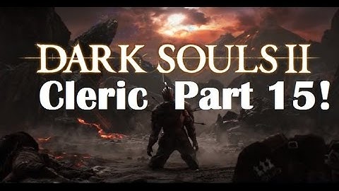 Dark Souls 2 - The Ultimate Cleric Guide Part 15!