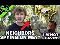 NEIGHBORS WON’T LEAVE ME ALONE!!!