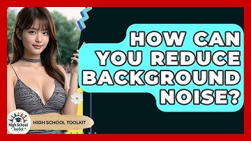How Can You Reduce Background Noise? - High School Toolkit