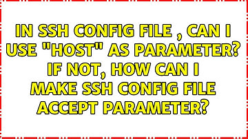 In ssh config file , can I use "Host" as parameter? If not, how can I make ssh config file...