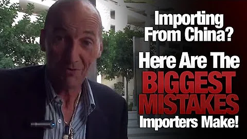 Importing From China? Here Are The Biggest Mistakes Importers Make!