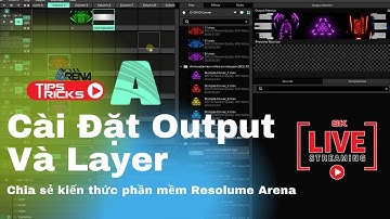Resolume Arena 7 - Cài đặt Output và Layer