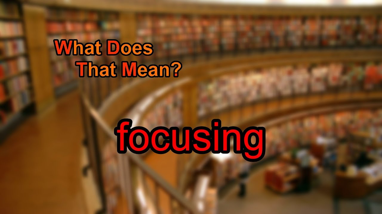 What Does Focusing Mean YouTube What Does Focusing Mean YouTube