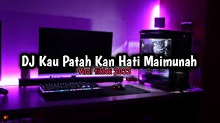 DJ KAU PATAHKAN HATI MAIMUNAH VIRAL TIKTOK 2022