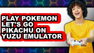 How To Play Pokémon Let's Go Pikachu On Yuzu Emulator (Updated)