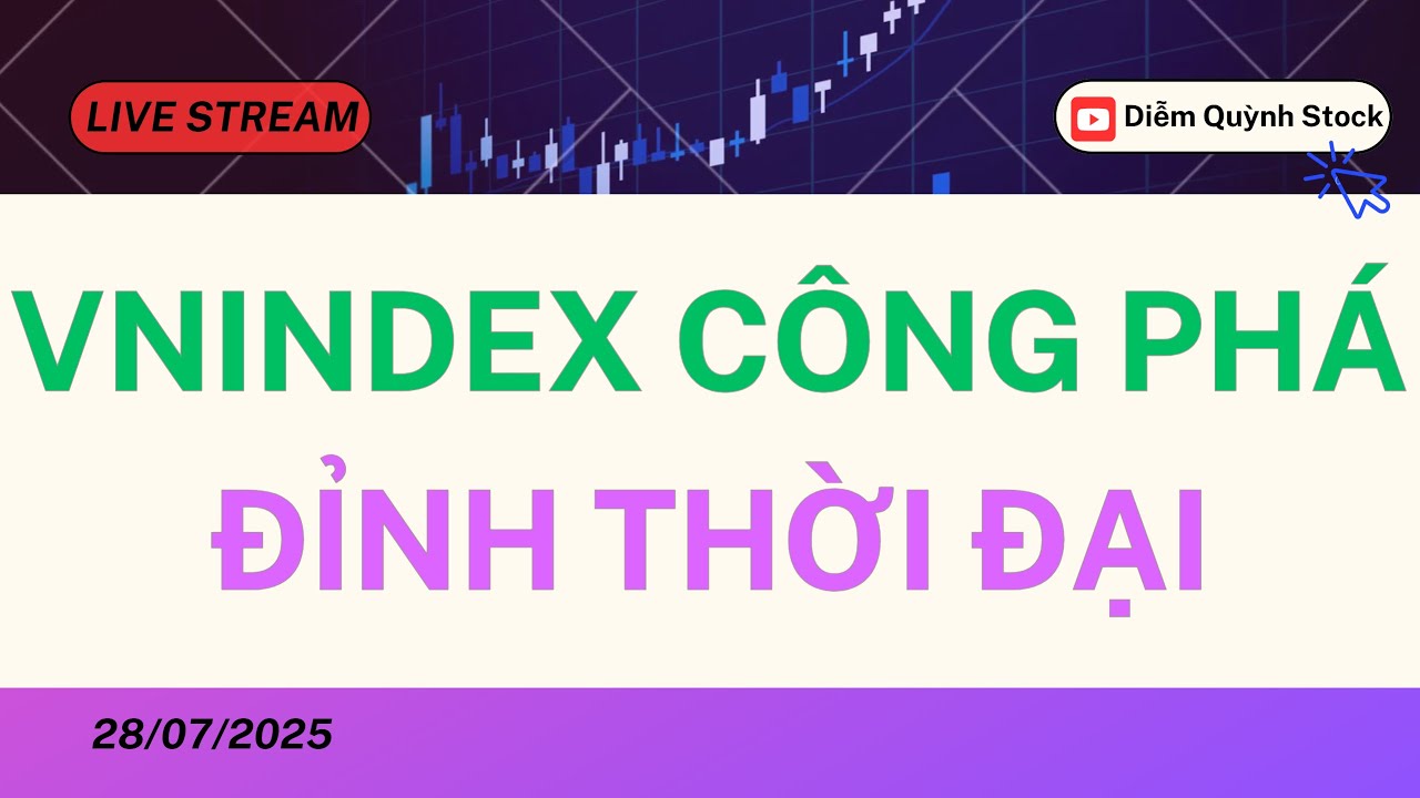 LIVESTREAM 28/07/2025| VNINDEX CHÍNH THỨC CÔNG PHÁ ĐỈNH THỜI ĐẠI