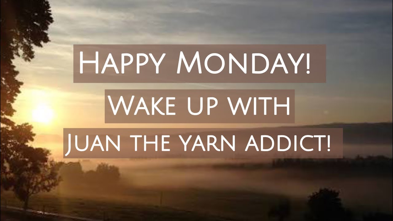 Happy Monday! *Replay* Wake up with Juan The Yarn Addict!