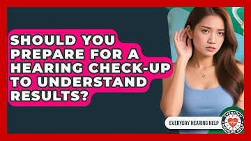 Should You Prepare For A Hearing Check-up To Understand Results? - Everyday Hearing Help