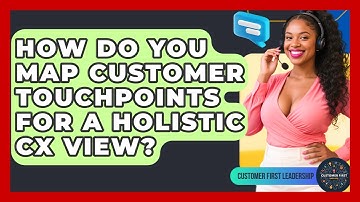 How Do You Map Customer Touchpoints For A Holistic CX View? - Customer First Leadership
