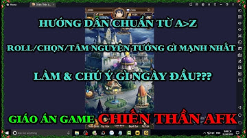 Chiến Thần AFK NGÀY 1 ROLL/CHỌN/TÂM NGUYỆN TƯỚNG GÌ MẠNH NHẤT - CẦN CHÚ Ý & LÀM GÌ NGÀY HÔM NAY???