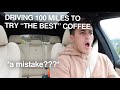 DRIVING 100 MILES TO TRY *THE BEST* COFFEE